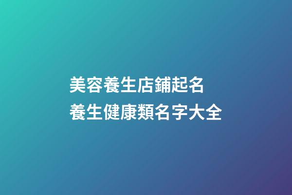 美容養生店鋪起名 養生健康類名字大全
